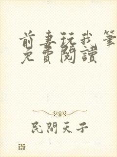 前妻玩我笔趣阁免费阅读