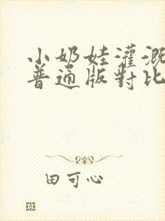 小奶娃灌溉记与普通版对比