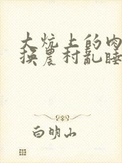 大炕上的肉体交换农村乱睡