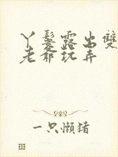 丫鬟露出双乳让老爷玩弄