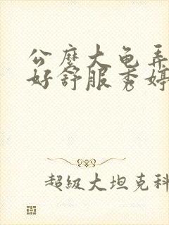 公么大龟弄得我好舒服秀婷