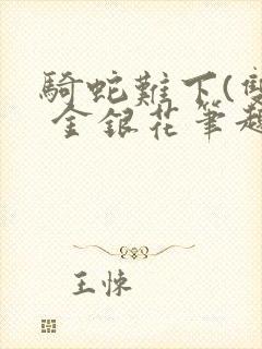 骑蛇难下(双) 金银花笔趣阁