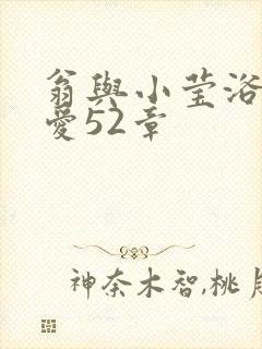 翁与小莹浴室欢爱52章