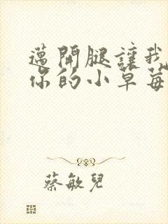 迈开腿让我尝尝你的小草莓