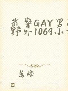 武警GAY男同野外1069小说