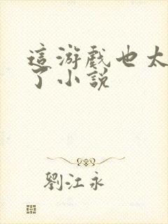 这游戏也太真实了小说