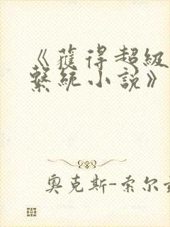 《获得超级胬肉系统小说》