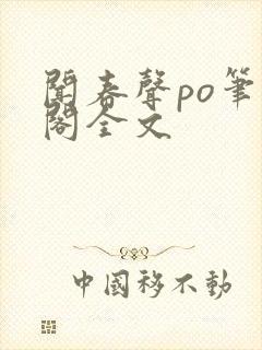 闻春声po笔趣阁全文