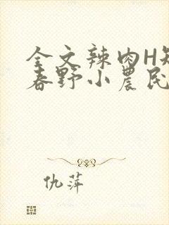全文辣肉H短篇春野小农民