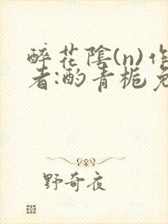 醉花阴(n)作者:酌青栀免费阅读