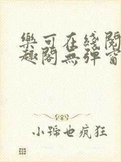 乐可在线阅读笔趣阁无弹窗