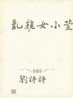 乱亲女小莹的泬