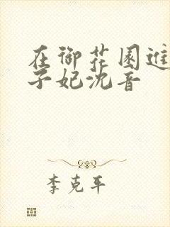 在御花园进入太子妃沈音