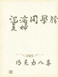 沉沦同学胯下的美妇