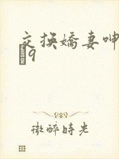 交换娇妻呻吟1–9