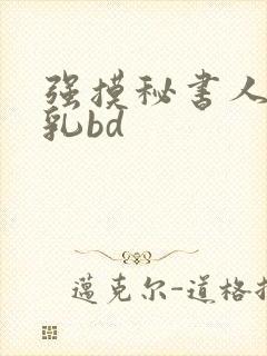 强摸秘书人妻大乳bd