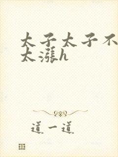 太子太子不要了太涨h