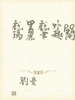 戏里戏外po苏玛丽笔趣阁