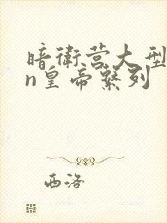 暗卫营大型hpn皇帝系列