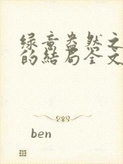 绿意盎然之小东的结局全文笔趣阁在线阅读