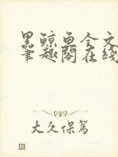 黑鲸鱼全文免费笔趣阁在线阅读