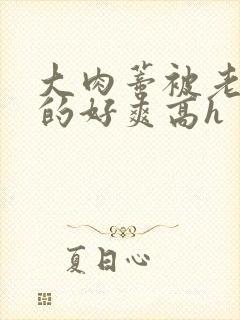 大肉蒂被老头嘬的好爽高h