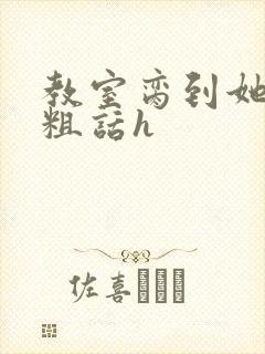 教室脔到她哭h粗话h