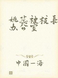 姚蕊被校长抱进办公室