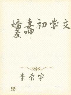 娇妻初尝交换害羞呻