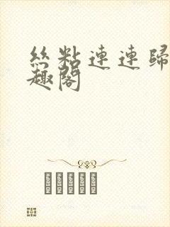 丝粘连连归寻笔趣阁