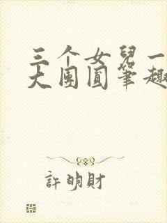 三个女儿一锅烩大团圆笔趣阁