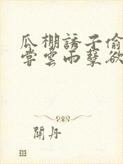 瓜棚诱子偷伦初尝云雨孽欲情缘