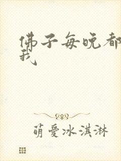 佛子每晚都想渡我