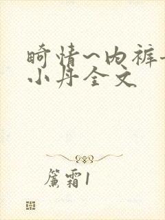 畸情~内裤奇缘小丹全文