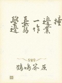 学长一边撞我一边写作业