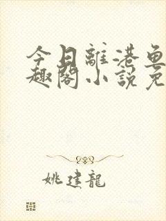 今日离港鱼宰笔趣阁小说免费阅读