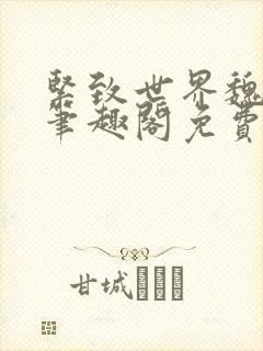 紧致世界魏承泽笔趣阁免费阅读