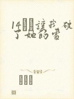 14妺妺让我破了她的处