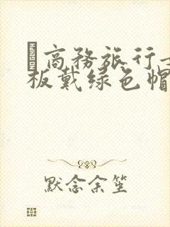 巜商务旅行女老板戴绿色帽的