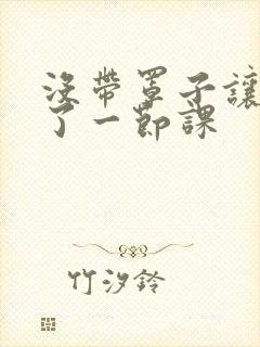 没带罩子让他c了一节课