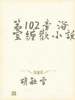 第102章 浴室缠欢小说