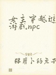 女主穿越进18游戏npc