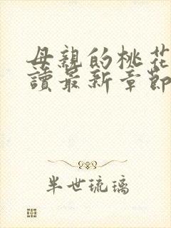 母亲的桃花源阅读最新章节小说