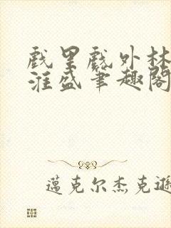 戏里戏外林栀季淮盛笔趣阁