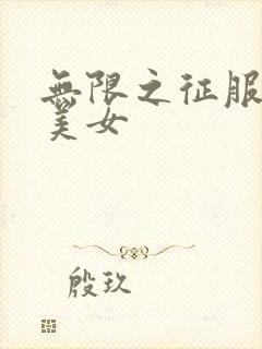 无限之征服天下美女