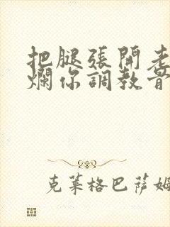 把腿张开老子臊烂你调教骨科男男