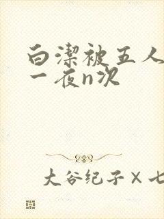 白洁被五人糟蹋一夜n次