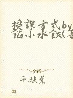 授课方式by肉馅小水饺(晋骨)