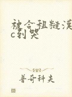 被合租糙汉室友c到哭