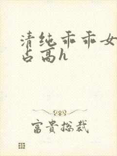 清纯乖乖女被强占高h